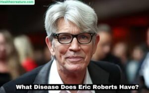 What Disease Does Eric Roberts Have